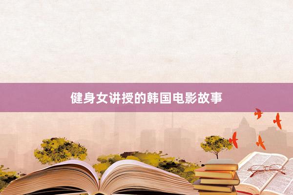 健身女讲授的韩国电影故事
